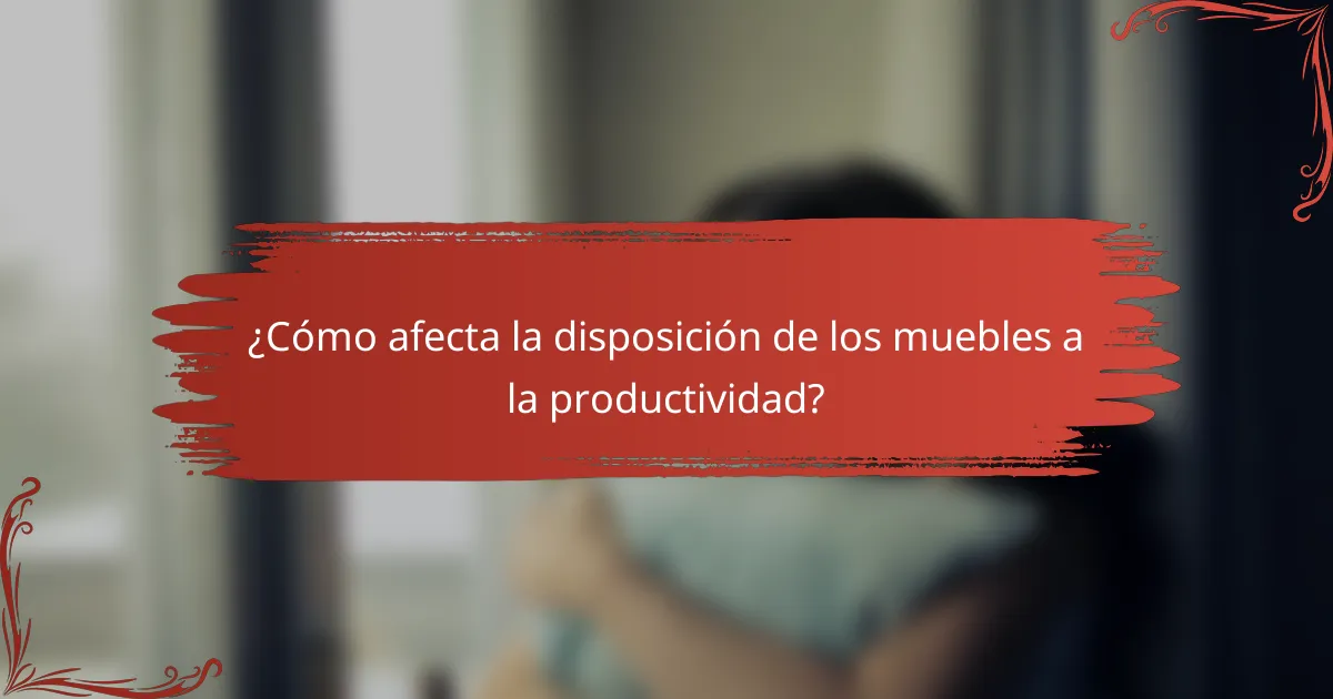 ¿Cómo afecta la disposición de los muebles a la productividad?