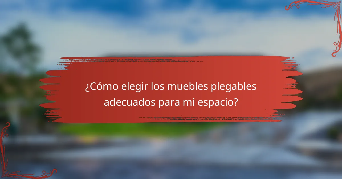 ¿Cómo elegir los muebles plegables adecuados para mi espacio?