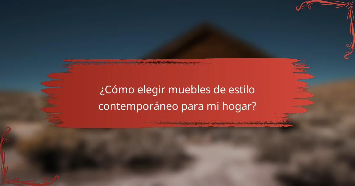 ¿Cómo elegir muebles de estilo contemporáneo para mi hogar?