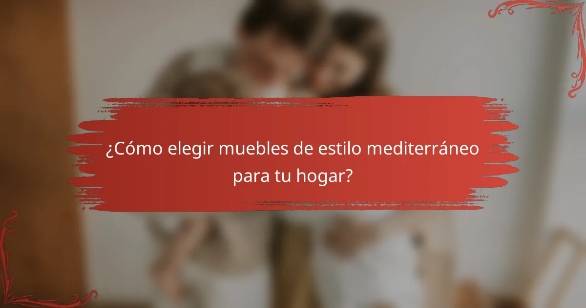 ¿Cómo elegir muebles de estilo mediterráneo para tu hogar?