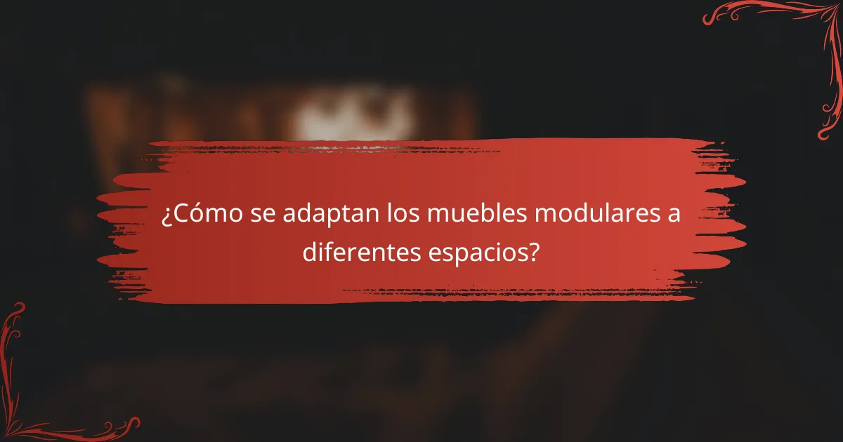 ¿Cómo se adaptan los muebles modulares a diferentes espacios?