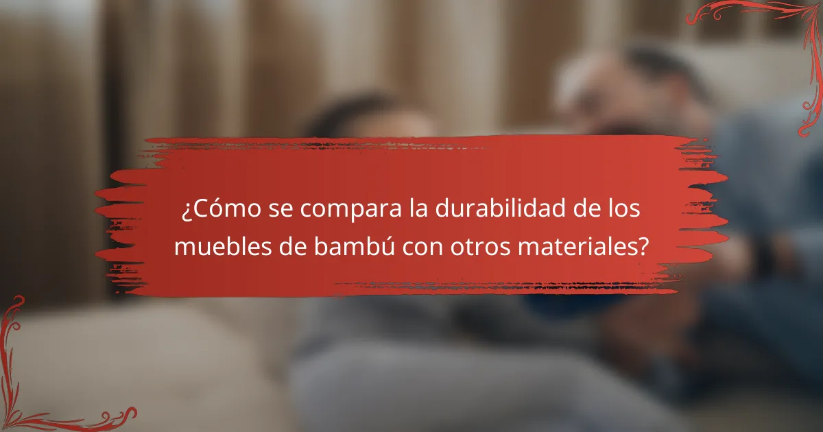 ¿Cómo se compara la durabilidad de los muebles de bambú con otros materiales?