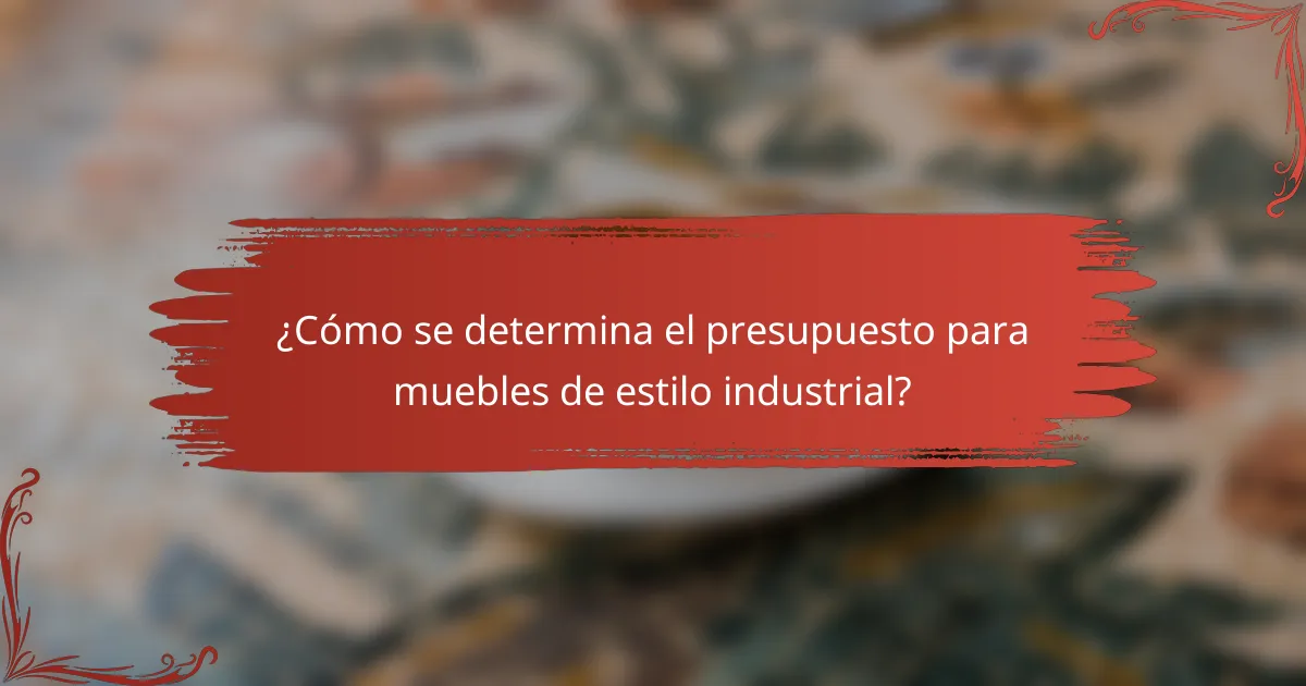 ¿Cómo se determina el presupuesto para muebles de estilo industrial?