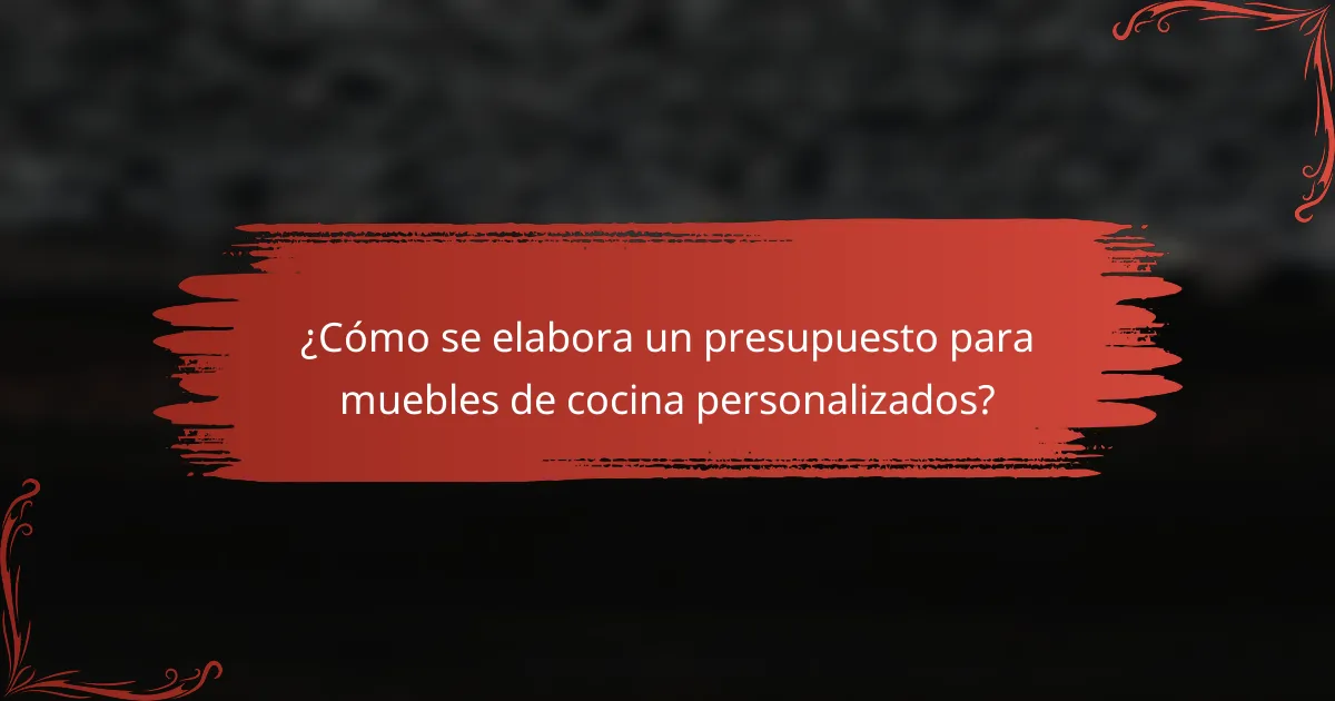 ¿Cómo se elabora un presupuesto para muebles de cocina personalizados?