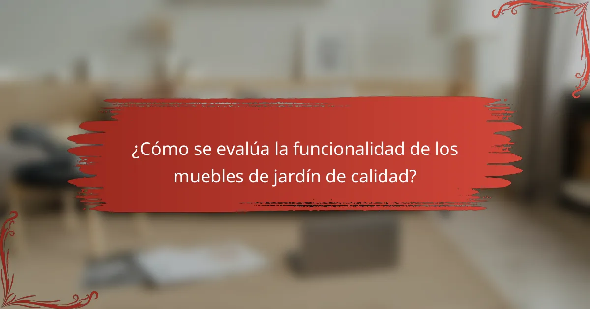 ¿Cómo se evalúa la funcionalidad de los muebles de jardín de calidad?