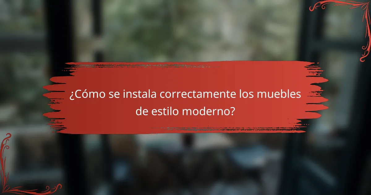 ¿Cómo se instala correctamente los muebles de estilo moderno?