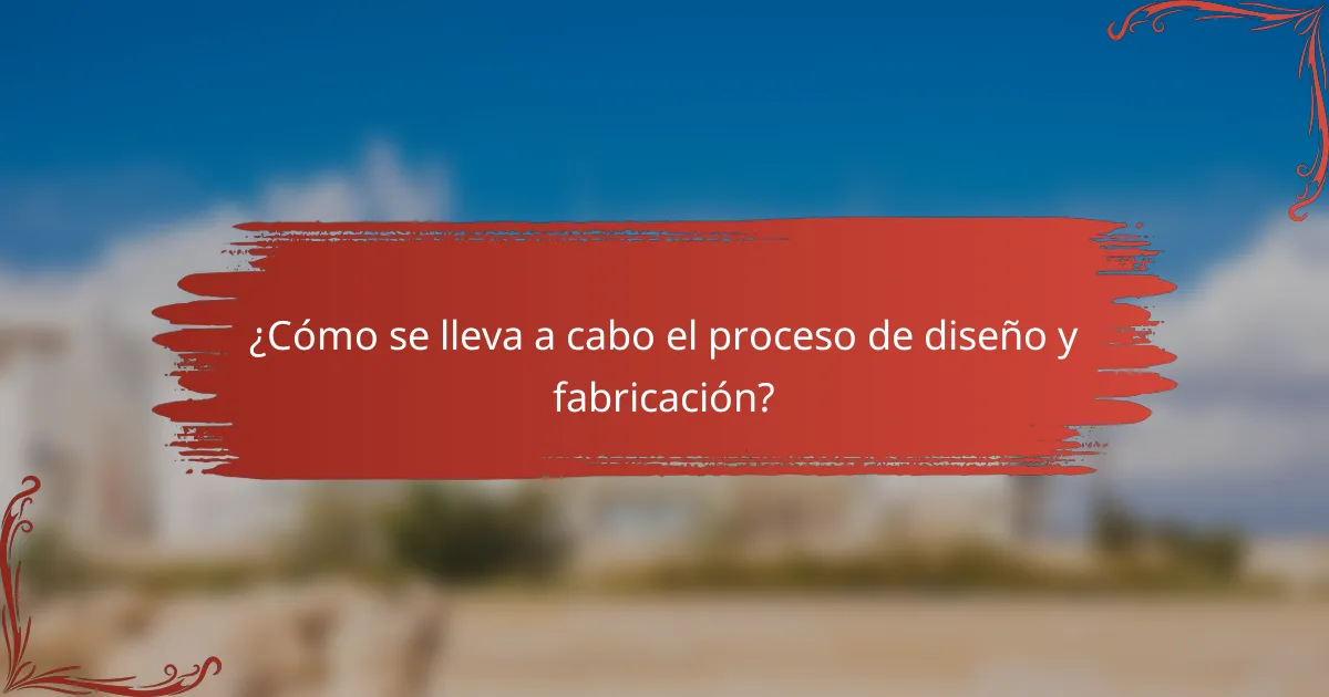 ¿Cómo se lleva a cabo el proceso de diseño y fabricación?