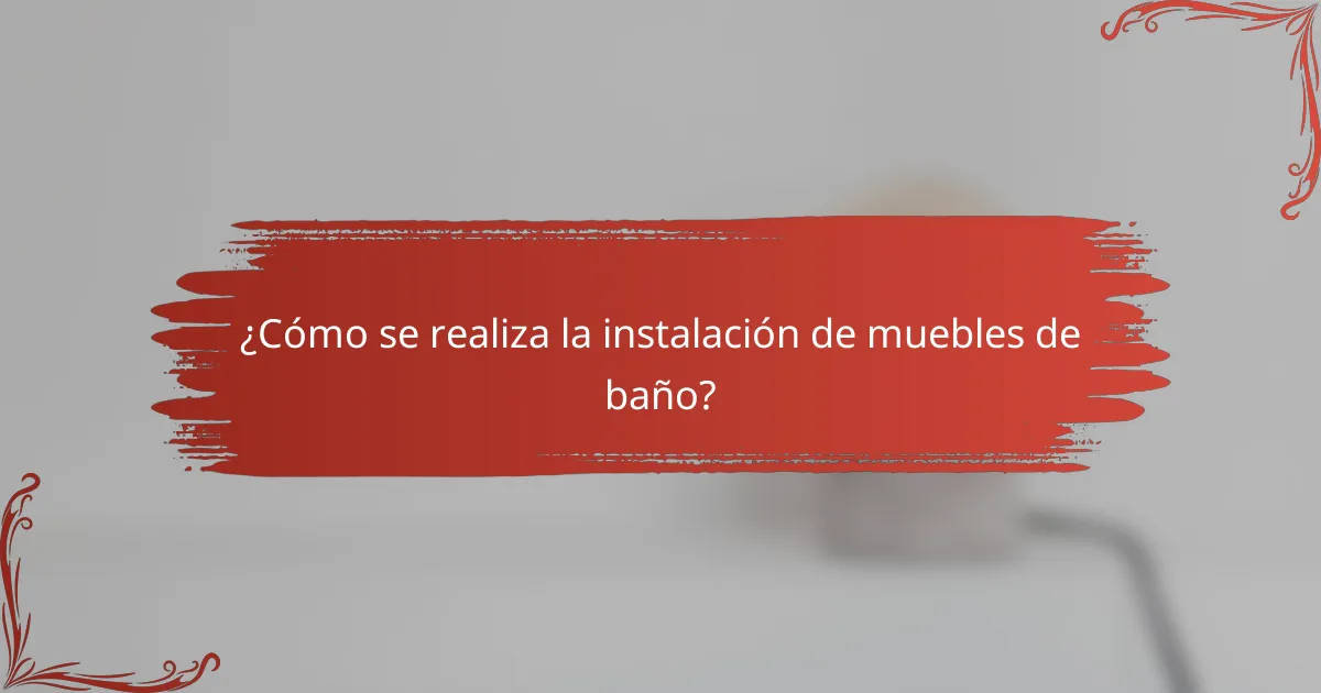 ¿Cómo se realiza la instalación de muebles de baño?