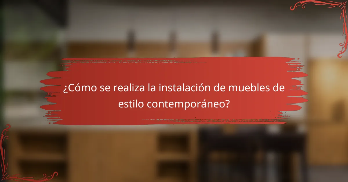 ¿Cómo se realiza la instalación de muebles de estilo contemporáneo?