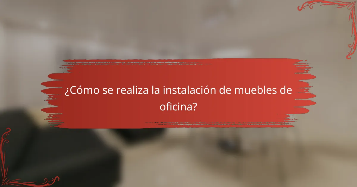 ¿Cómo se realiza la instalación de muebles de oficina?