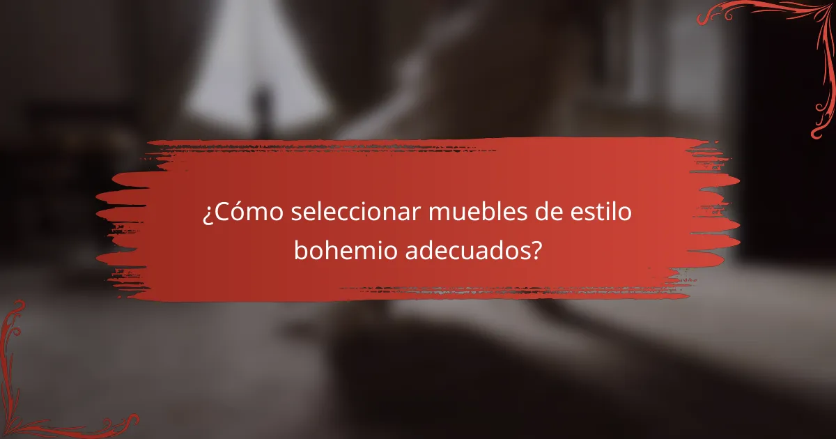 ¿Cómo seleccionar muebles de estilo bohemio adecuados?