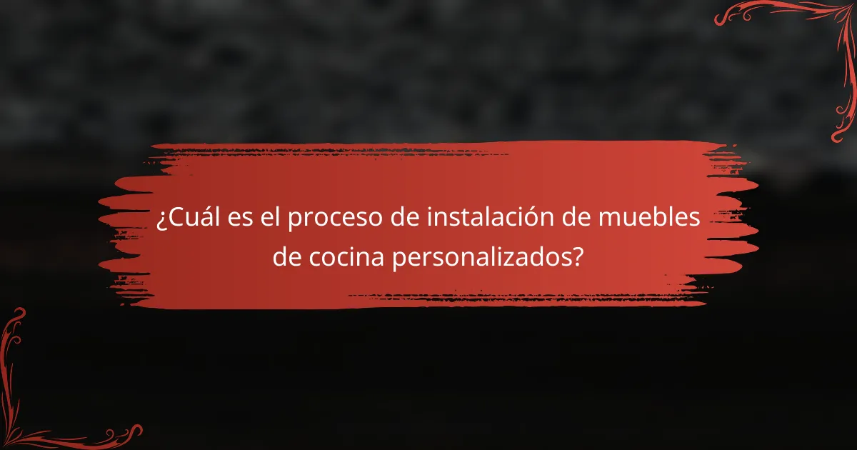 ¿Cuál es el proceso de instalación de muebles de cocina personalizados?