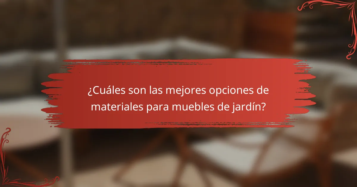 ¿Cuáles son las mejores opciones de materiales para muebles de jardín?