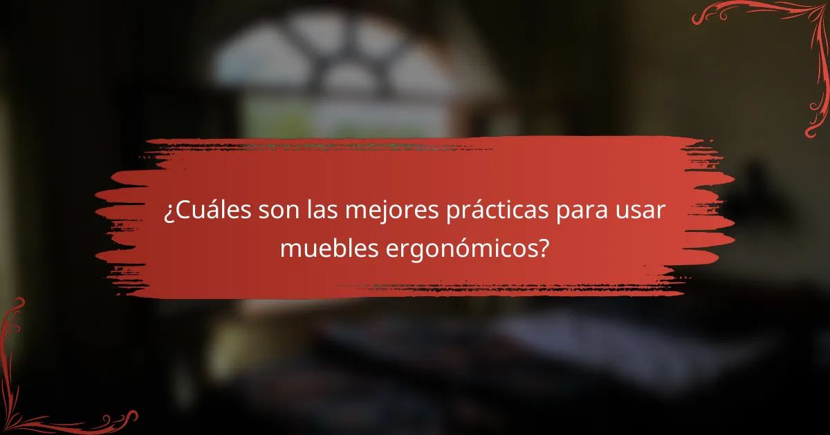 ¿Cuáles son las mejores prácticas para usar muebles ergonómicos?