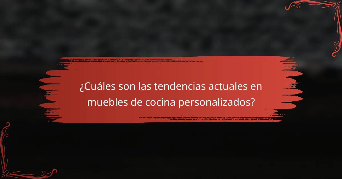 ¿Cuáles son las tendencias actuales en muebles de cocina personalizados?