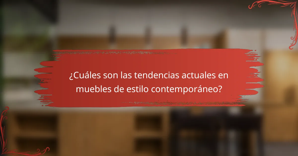 ¿Cuáles son las tendencias actuales en muebles de estilo contemporáneo?