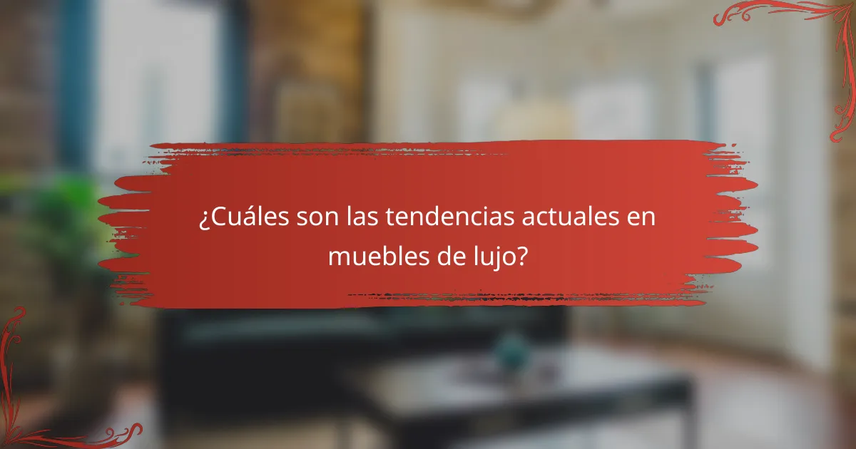 ¿Cuáles son las tendencias actuales en muebles de lujo?