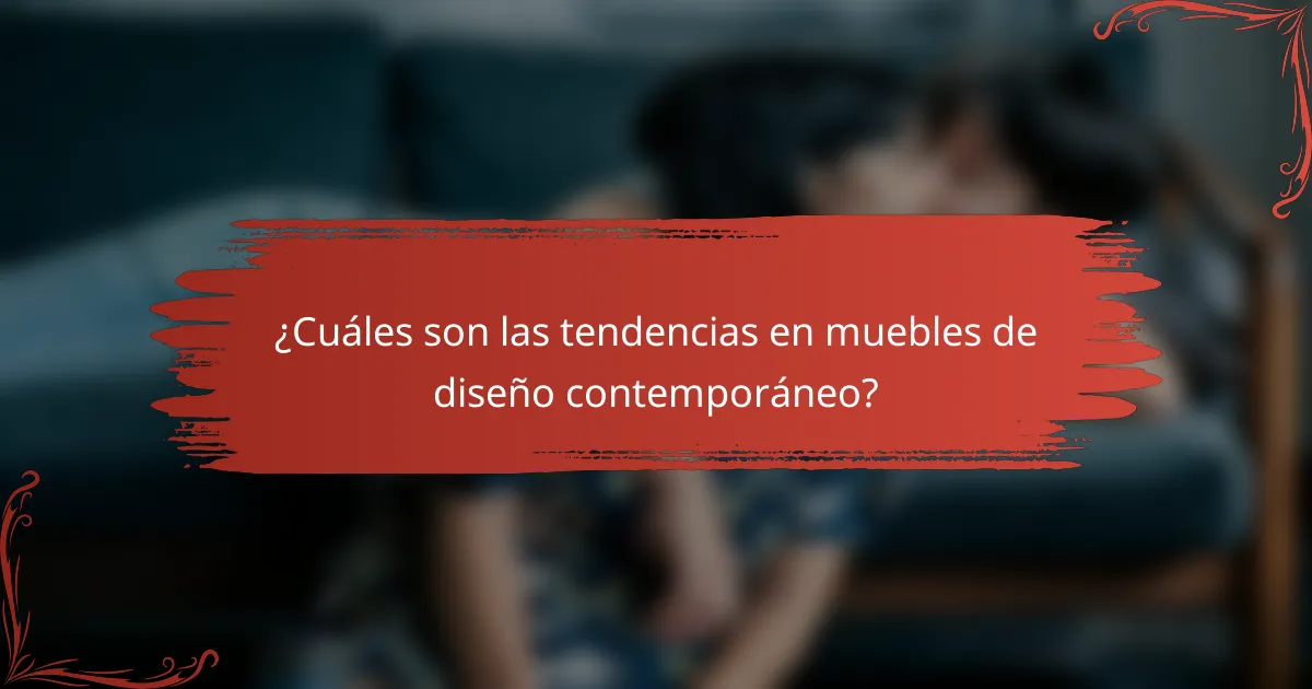 ¿Cuáles son las tendencias en muebles de diseño contemporáneo?