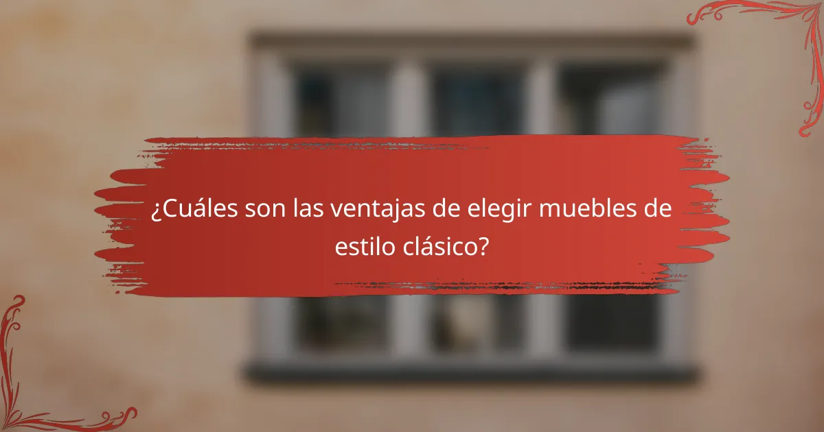 ¿Cuáles son las ventajas de elegir muebles de estilo clásico?