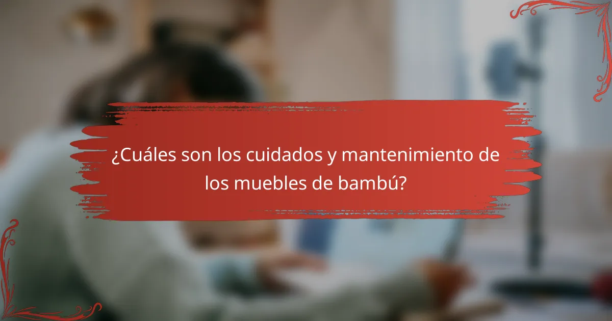 ¿Cuáles son los cuidados y mantenimiento de los muebles de bambú?