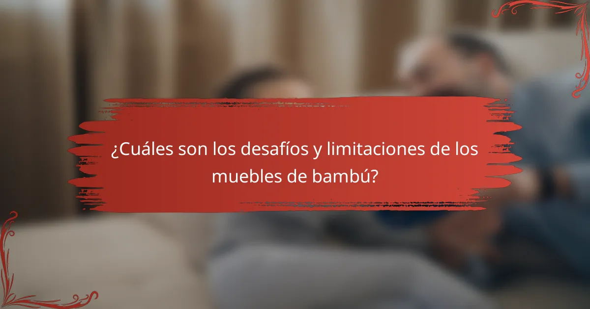 ¿Cuáles son los desafíos y limitaciones de los muebles de bambú?