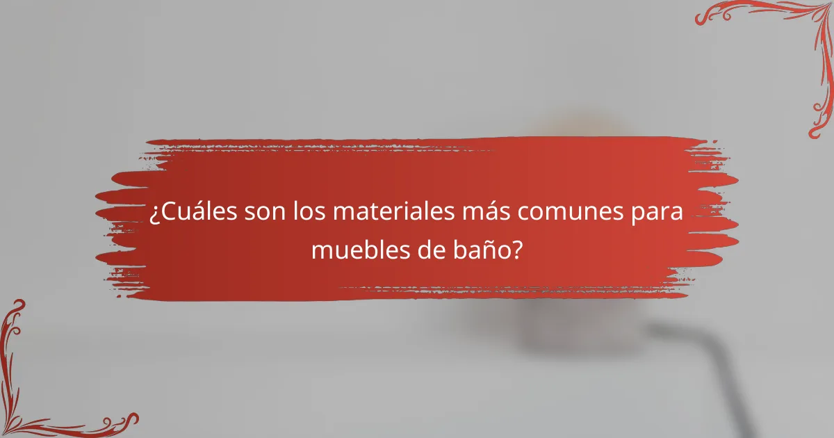 ¿Cuáles son los materiales más comunes para muebles de baño?