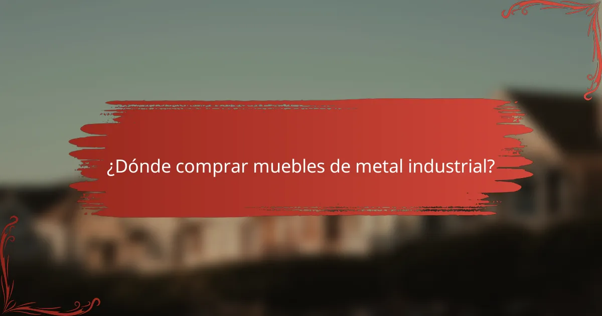 ¿Dónde comprar muebles de metal industrial?