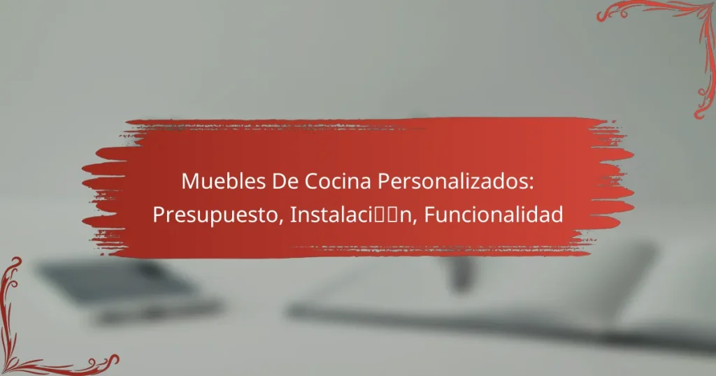 Muebles De Cocina Personalizados: Presupuesto, Instalación, Funcionalidad