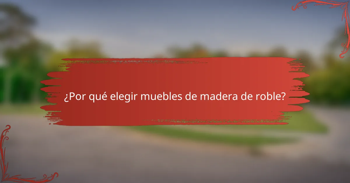 ¿Por qué elegir muebles de madera de roble?