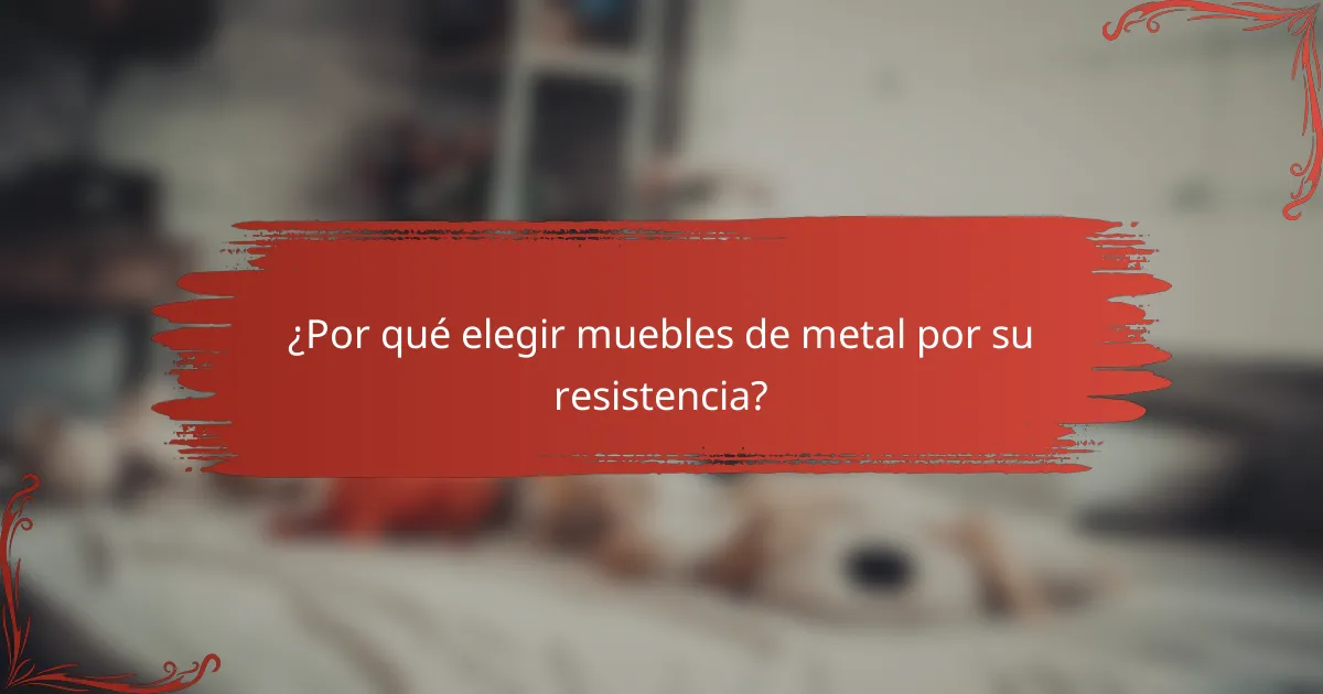 ¿Por qué elegir muebles de metal por su resistencia?