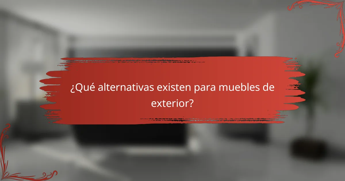 ¿Qué alternativas existen para muebles de exterior?