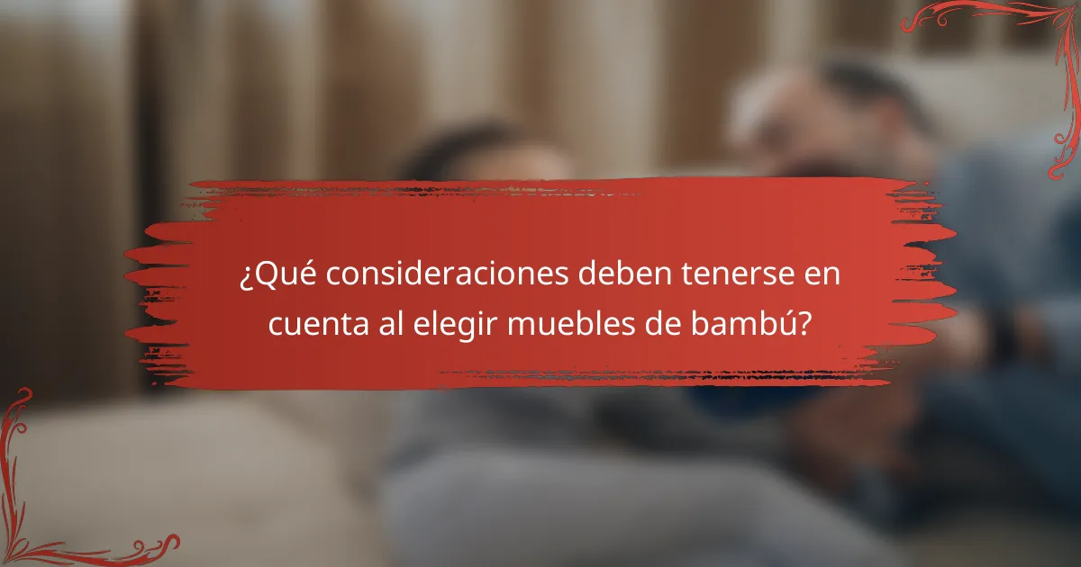 ¿Qué consideraciones deben tenerse en cuenta al elegir muebles de bambú?
