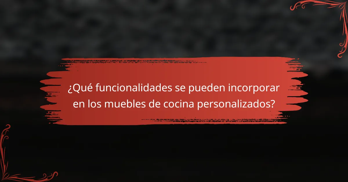 ¿Qué funcionalidades se pueden incorporar en los muebles de cocina personalizados?