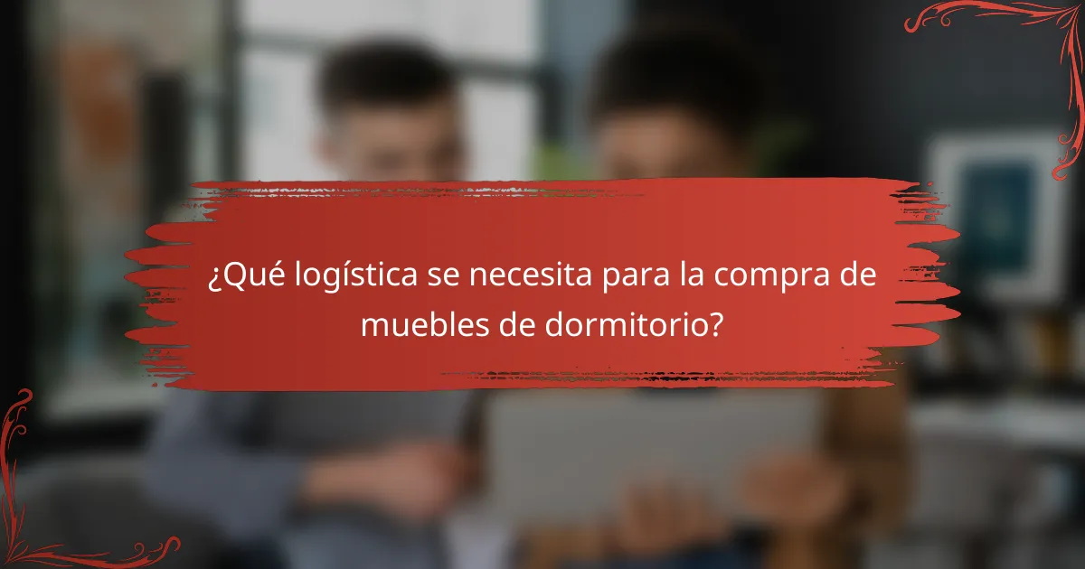 ¿Qué logística se necesita para la compra de muebles de dormitorio?