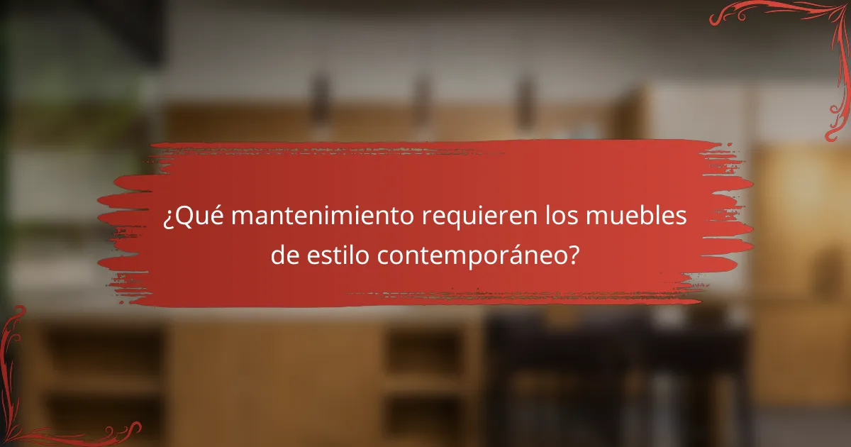 ¿Qué mantenimiento requieren los muebles de estilo contemporáneo?