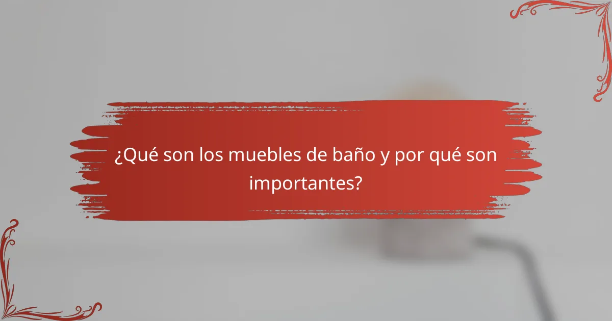 ¿Qué son los muebles de baño y por qué son importantes?