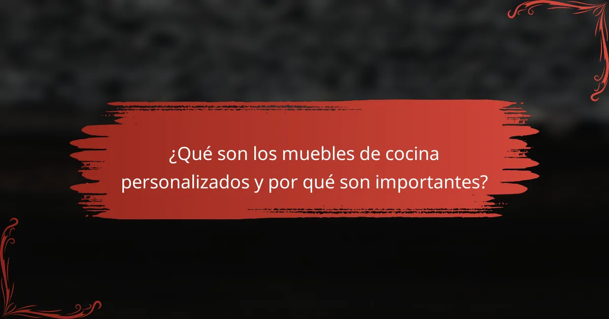 ¿Qué son los muebles de cocina personalizados y por qué son importantes?
