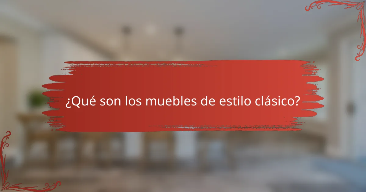 ¿Qué son los muebles de estilo clásico?
