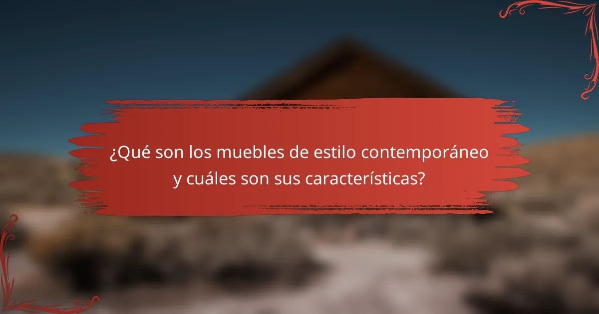 ¿Qué son los muebles de estilo contemporáneo y cuáles son sus características?