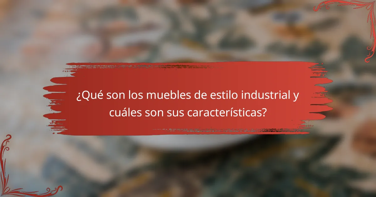 ¿Qué son los muebles de estilo industrial y cuáles son sus características?