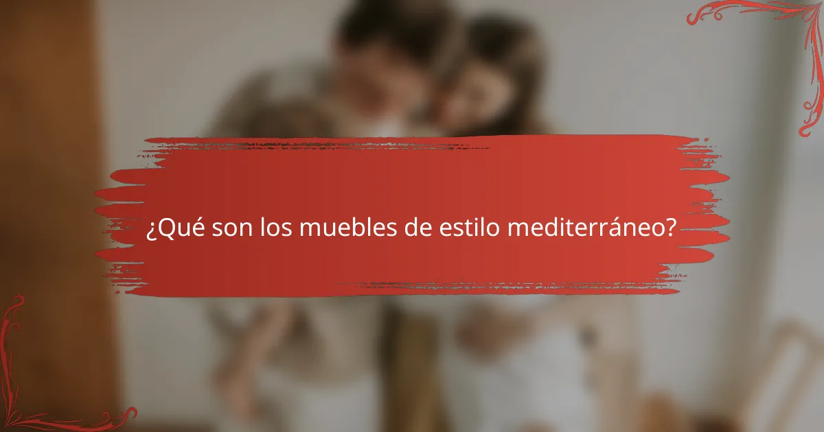 ¿Qué son los muebles de estilo mediterráneo?