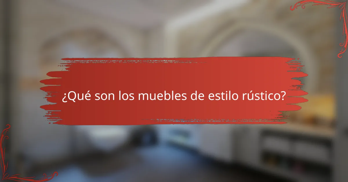 ¿Qué son los muebles de estilo rústico?