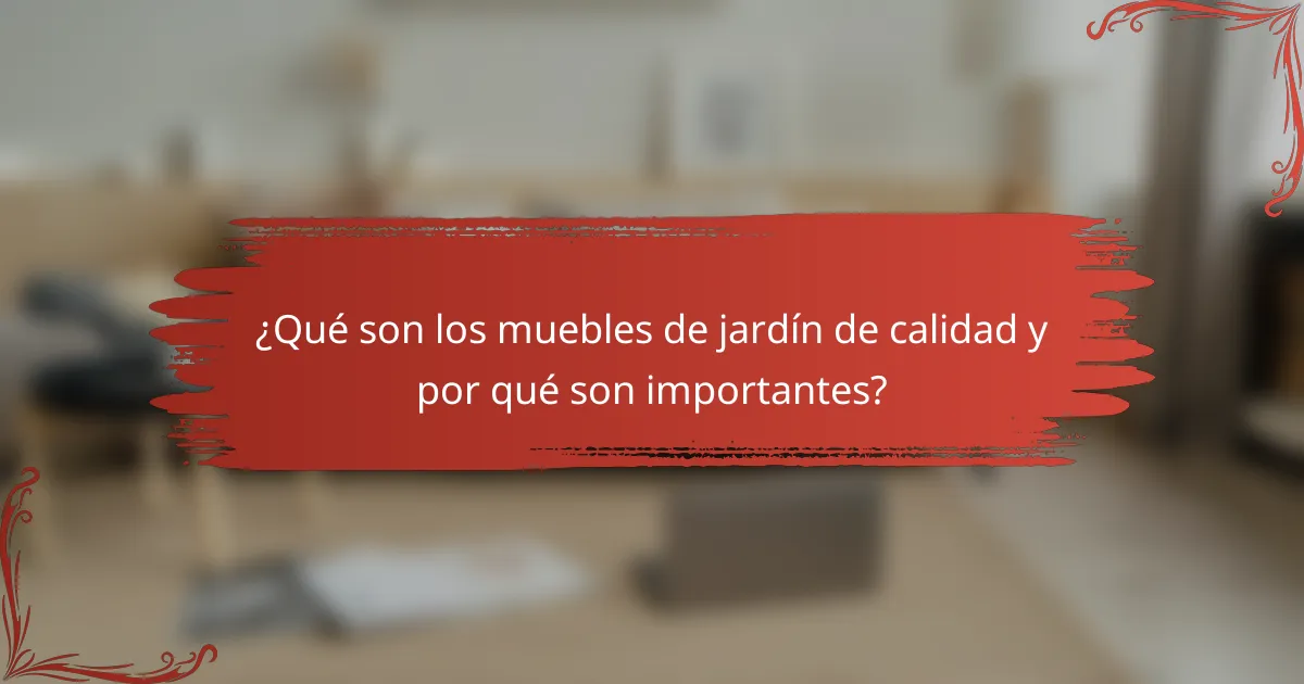 ¿Qué son los muebles de jardín de calidad y por qué son importantes?