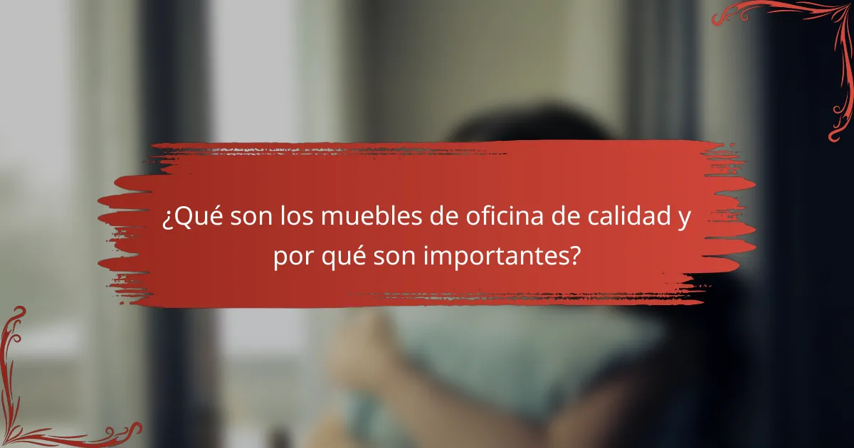 ¿Qué son los muebles de oficina de calidad y por qué son importantes?