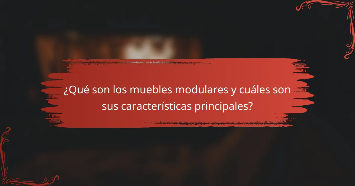 ¿Qué son los muebles modulares y cuáles son sus características principales?