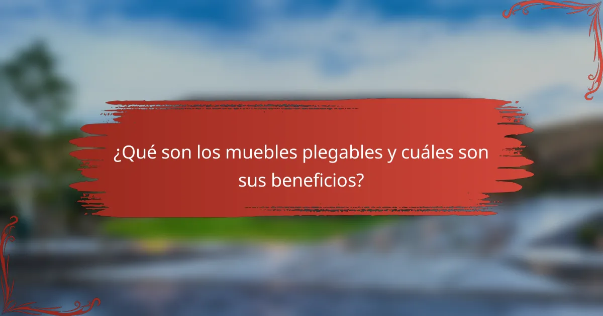 ¿Qué son los muebles plegables y cuáles son sus beneficios?