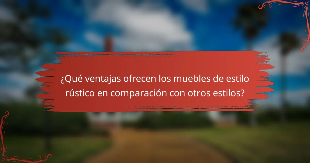 ¿Qué ventajas ofrecen los muebles de estilo rústico en comparación con otros estilos?